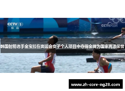 韩国射箭选手金宝拉在奥运会女子个人项目中夺得金牌为国家再添荣誉 韩国射箭选手金宝拉在奥运会女子个人项目中夺得金牌为国家再添荣誉