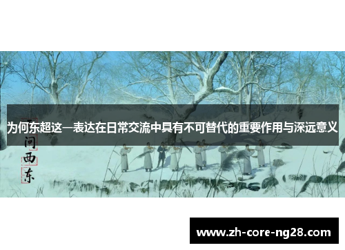 为何东超这一表达在日常交流中具有不可替代的重要作用与深远意义 为何东超这一表达在日常交流中具有不可替代的重要作用与深远意义