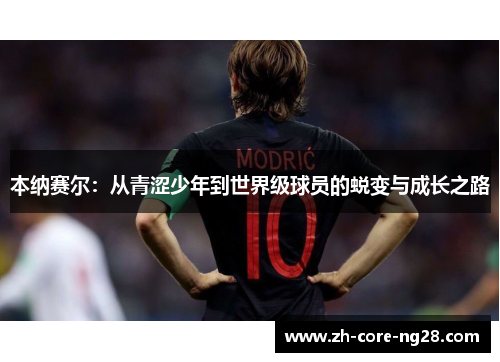 本纳赛尔：从青涩少年到世界级球员的蜕变与成长之路