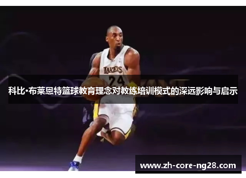 科比·布莱恩特篮球教育理念对教练培训模式的深远影响与启示