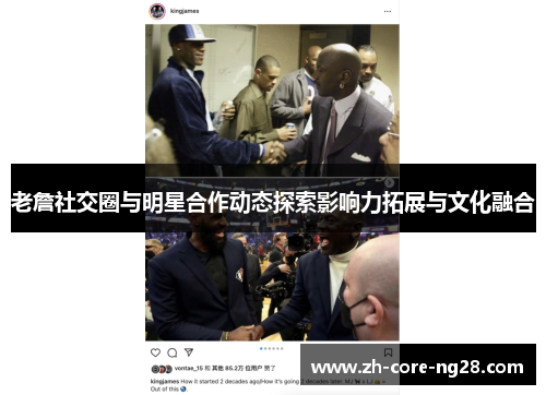 老詹社交圈与明星合作动态探索影响力拓展与文化融合 老詹社交圈与明星合作动态探索影响力拓展与文化融合