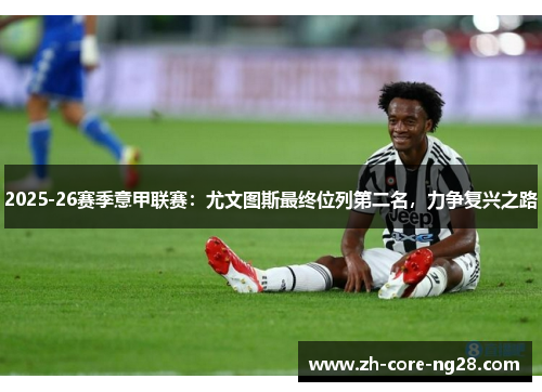 2025-26赛季意甲联赛:尤文图斯最终位列第二名,力争复兴之路 2025-26赛季意甲联赛:尤文图斯最终位列第二名,力争复兴之路
