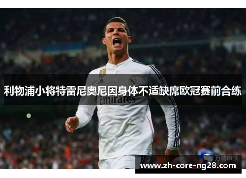 利物浦小将特雷尼奥尼因身体不适缺席欧冠赛前合练