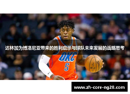 达林加为博洛尼亚带来的胜利启示与球队未来发展的战略思考